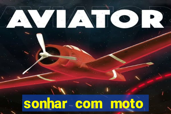 sonhar com moto roubada jogo do bicho